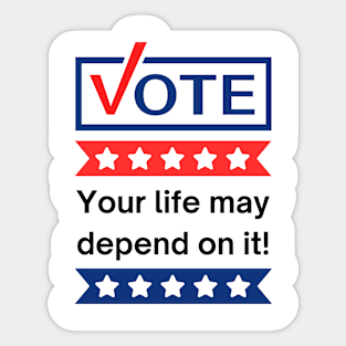 Vote: Your Life May Depend On It! Sticker